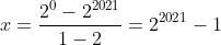 x=\frac{2^{0}-2^{2021}}{1-2}=2^{2021}-1